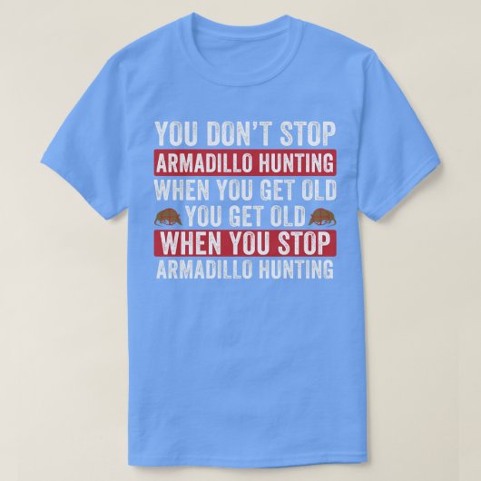 T-shirt Ne pas arrêter la chasse à l'armadillo quand vous  (Design devant)