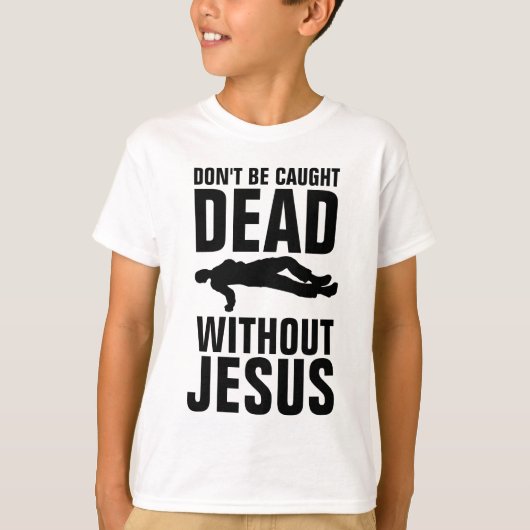T-SHIRT NE PAS ÊTRE CASSÉ MORT SANS JÉSUS, CHRÉTIEN (Devant)
