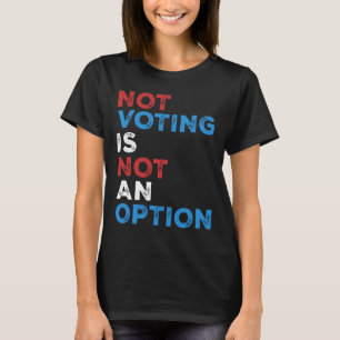 T-shirt Ne Pas Voter N'Est Pas Une Option - Déclaration Gr