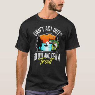 T-shirt Ne peut pas agir dehors Sortez et pêcher une truit