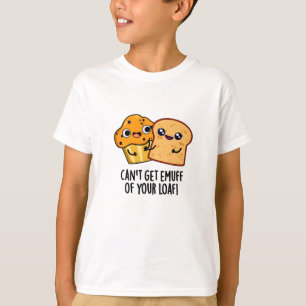 T-shirt Ne peut pas obtenir Emuff de votre Loaf amusant je
