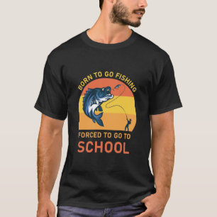 T-shirt Né pour aller pêcher forcé d'aller à l'école