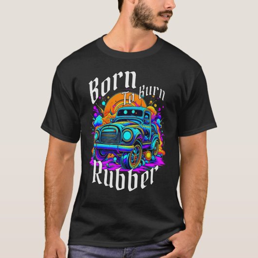 T-shirt Né pour brûler du caoutchouc (Devant)