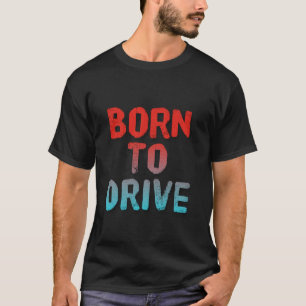 T-shirt Né pour conduire un conducteur drôle pour conduire