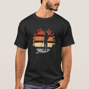T-shirt Né Pour Détecter Le Détecteur De Métal Détecter Le