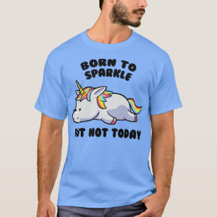 T-shirt Né Pour Étincelle Mais Pas Aujourd'Hui Lazy Unicor