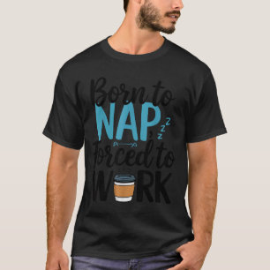 T-shirt Né pour faire la sieste Forcé de travailler Drôle