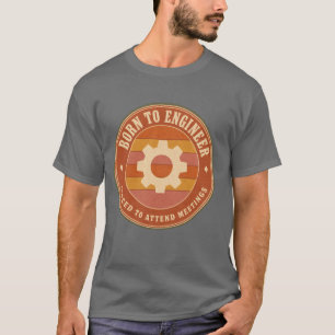 T-shirt Né pour ingénierie, forcé d'assister aux réunions