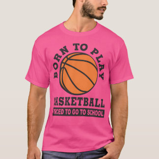 T-shirt Né Pour Jouer Au Basket-Ball Obligé D'Aller À L'Éc