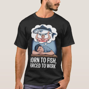 T-shirt Né pour pêcher, forcé de travailler