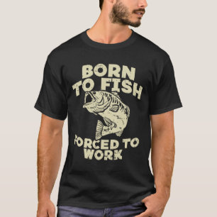 T-shirt Né pour pêcher Travail forcé Byss Drôle de pêcheur