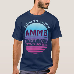 T-shirt Né Pour Voir Anime Forcé Faire Tout Pour Les Femme