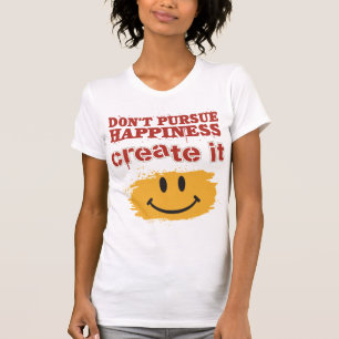 T-shirt Ne poursuivez pas le bonheur, le créent