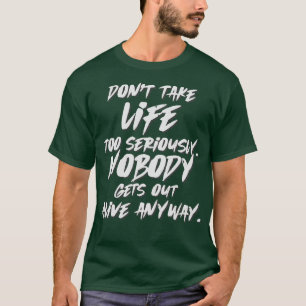 T-shirt Ne prends pas la vie au sérieux Personne ne sort v