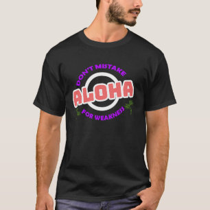 T-shirt Ne prenez pas Aloha pour faiblesse