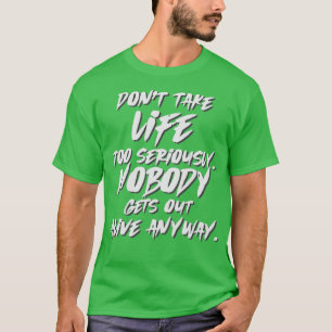 T-shirt Ne prenez pas la vie au sérieux Personne ne sort v