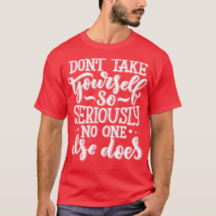 T-shirt Ne Prenez Pas Le VôtreDonc Au Sérieux Personne D'A