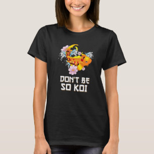 T-shirt Ne sois pas si Koi Coy Carp Fish Pun