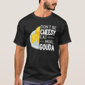 T-shirt Ne soyez pas Cheesy Mangez plus Gouda Fromage drôl (Devant)
