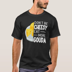 T-shirt Ne soyez pas Cheesy Mangez plus Gouda Fromage drôl