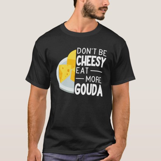 T-shirt Ne soyez pas Cheesy Mangez plus Gouda Fromage drôl (Devant)