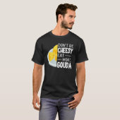 T-shirt Ne soyez pas Cheesy Mangez plus Gouda Fromage drôl (Devant entier)