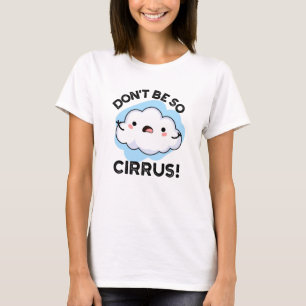 T-shirt Ne soyez pas si cirrus drôle Météo Cloud Pun