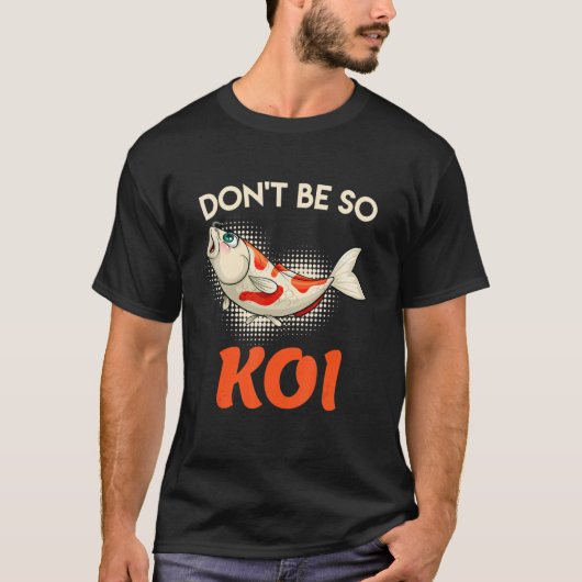 T-shirt Ne Soyez Pas Si Koi Carp Koi Pond Fish Pond (Devant)