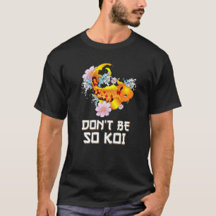 T-shirt Ne Soyez Pas Si Koi Carpe De Poisson Coy Pun