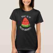T-shirt Ne soyez pas si Melon-dramatique Funny Melon Pun D (Devant)