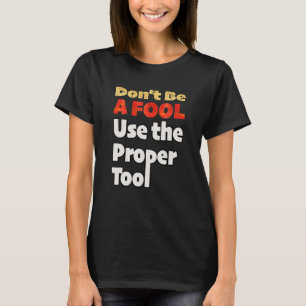 T-shirt Ne soyez pas un idiot utiliser l'outil approprié M