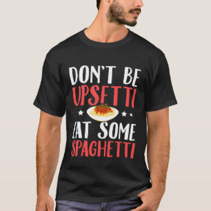 T-shirt Ne Soyez Pas Upsetti Mangez Quelques Spaghetti Ita