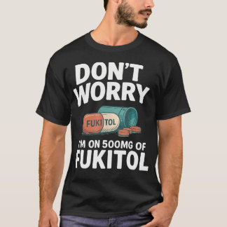 T-shirt Ne t'inquiète pas, je suis à 500Mg de Fukitol, cit