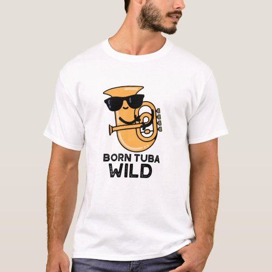 T-shirt Né Tuba Wild Funny Music Pun (Devant)