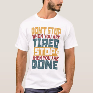 T-shirt Ne vous arrêtez pas lorsque vous êtes fatigué Arrê