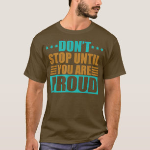 T-shirt Ne vous arrêtez pas tant que vous n'êtes pas Fiers