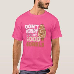 T-shirt Ne vous inquiétez pas Ai-je de bonnes Morelles Myc