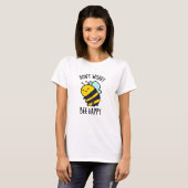 T-shirt Ne vous inquiétez pas Bee Happy Funny Bee Pun (Devant entier)