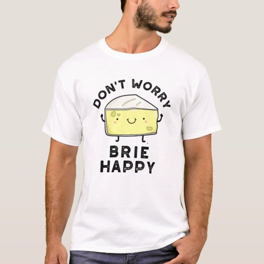 T-shirt Ne vous inquiétez pas Brie Happy Funny Cheese Pun (Devant)