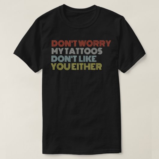 T-shirt Ne vous inquiétez pas mes tatouages ne vous aiment (Design devant)
