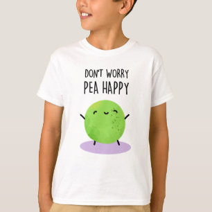 T-shirt Ne vous inquiétez pas Pois Happy Funny Pea Pun