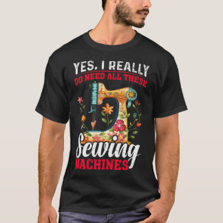 T-shirt Need All These Sewing Machines Quilters Gifts For 