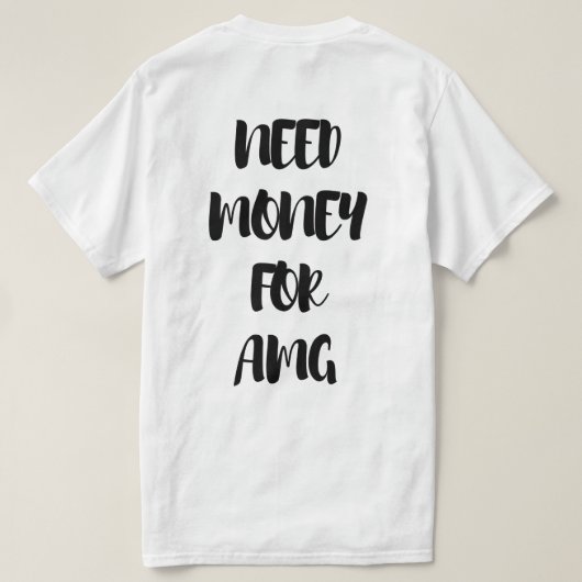 T-SHIRT NEED MONEY FOR AMG  (Design dos)