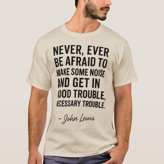 T-shirt Never Be Afraid to Get in Good Trouble, John Lewis (Devant)