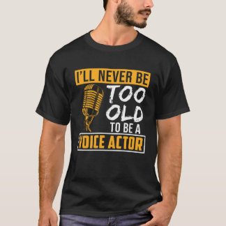T-shirt Never Be Too Old Voice Actor Voice Over Artist Gra