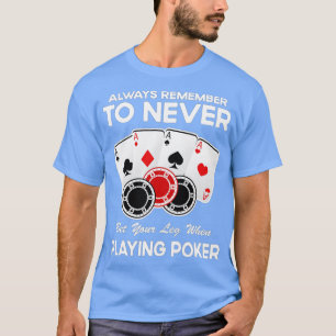 T-shirt Never Bet Your Leg When Playing Poker Card Game Ca