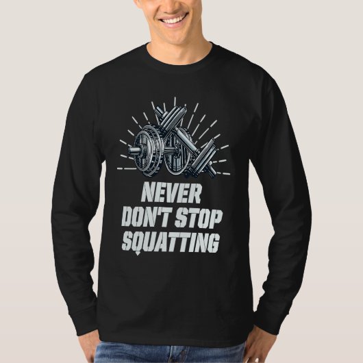 T-shirt Never Dont Stop Squatting Workout Motivational Quo (Devant)