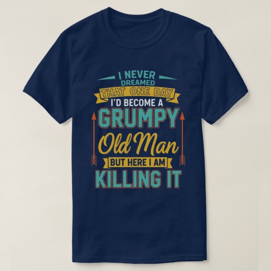 T-shirt Never Dreamed That I'd Become A Grumpy Old Man Fun (Design devant)