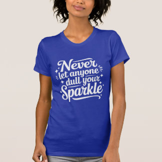 T-shirt Never Let Anyone Dull Your Sparkle – Navy