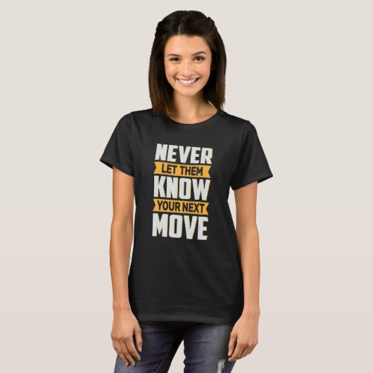 T-shirt Never Let Them Know Your Next Move  Meme (Devant entier)